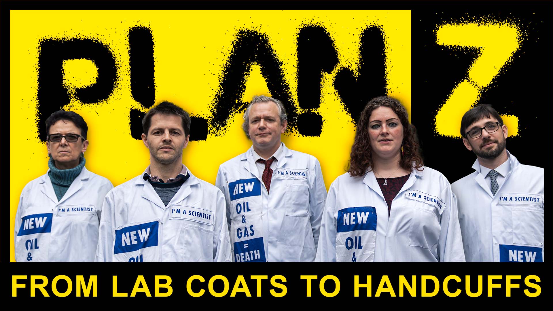 Plan Z. From Lab Coats to Handcuffs. Several scientists with labcoat saying: New Oil & Gas = Death